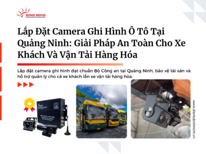 Lắp Đặt Camera Ghi Hình Ô Tô Tại Quảng Ninh: Giải Pháp An Toàn Cho Xe Khách Và Vận Tải Hàng Hóa