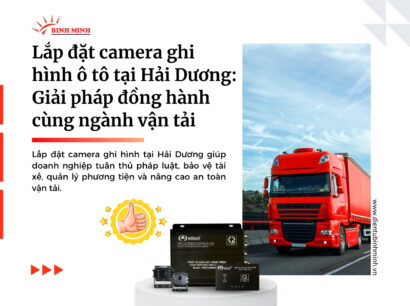Lắp đặt camera ghi hình ô tô tại Hải Dương: Giải pháp đồng hành cùng ngành vận tải